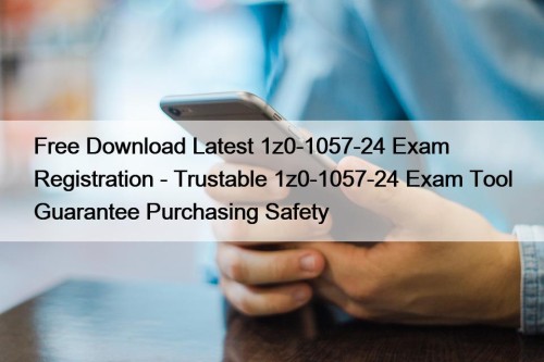 Free Download Latest 1z0-1057-24 Exam Registration - Trustable ...